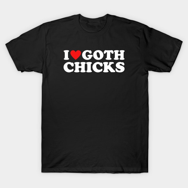 i heart goth chicks T-Shirt by Noureddine Ahmaymou 